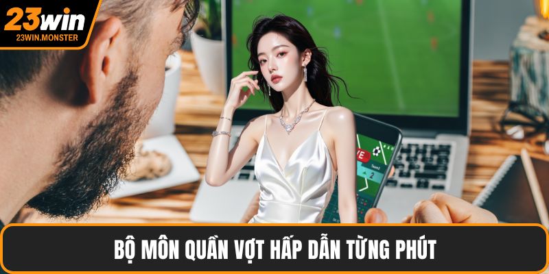 Bộ môn quần vợt hấp dẫn từng phút
