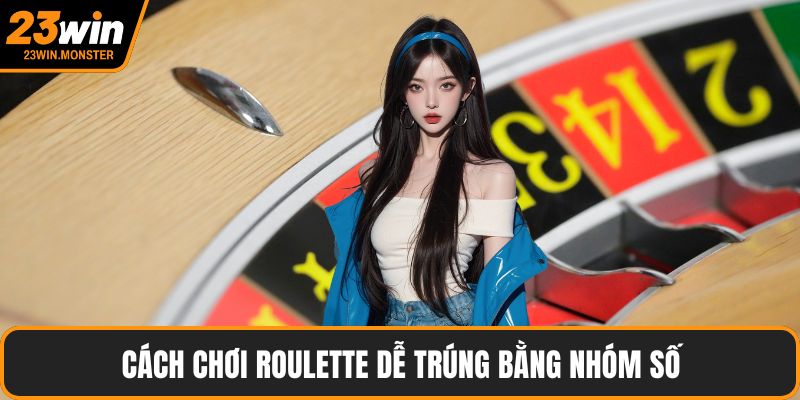 Cách chơi Roulette dễ trúng bằng nhóm số