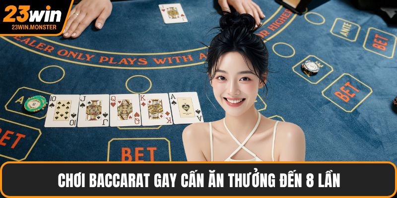 Chơi Baccarat gay cấn ăn thưởng đến 8 lần