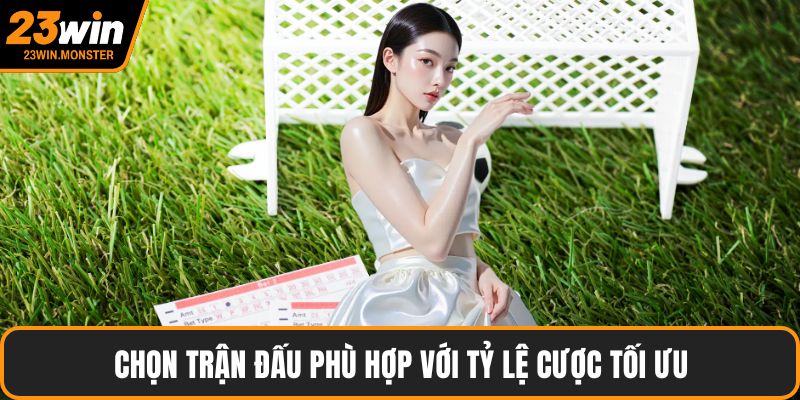 Chọn trận đấu phù hợp với tỷ lệ cược tối ưu