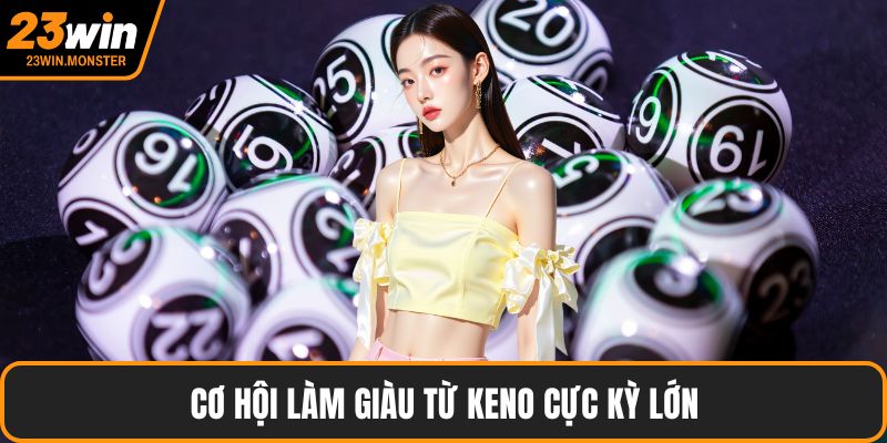 Cơ hội làm giàu từ Keno cực kỳ lớn
