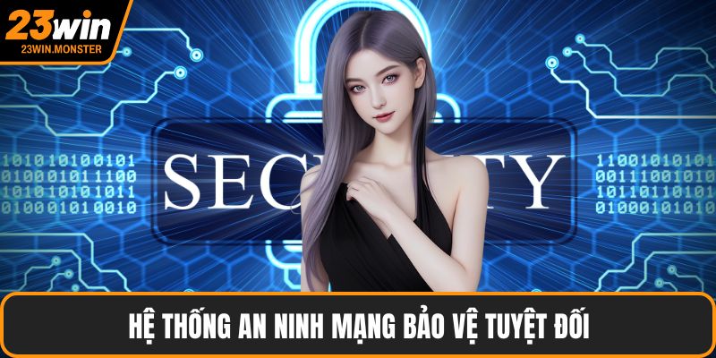 Hệ thống an ninh mạng bảo vệ tuyệt đối