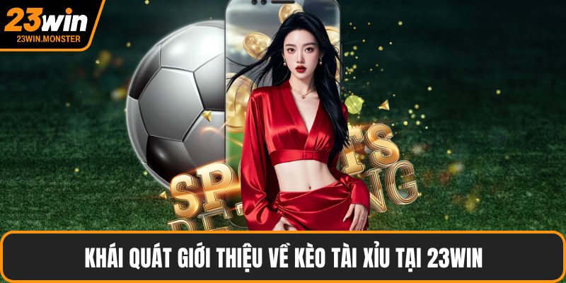 Khái quát giới thiệu về kèo tài xỉu tại 23win