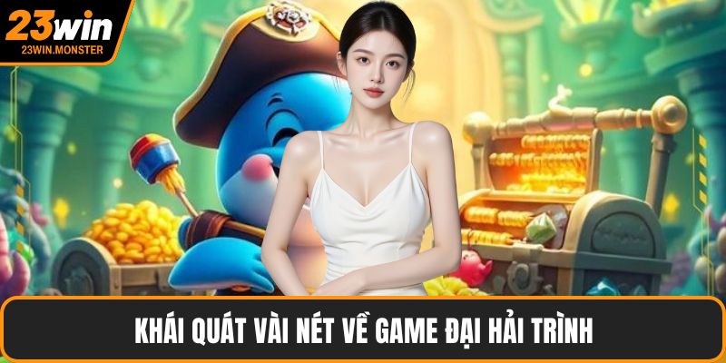 Khái quát vài nét về game Đại Hải Trình
