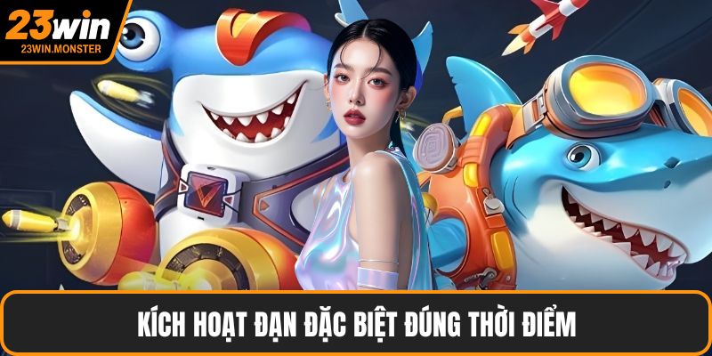 Kích hoạt đạn đặc biệt đúng thời điểm