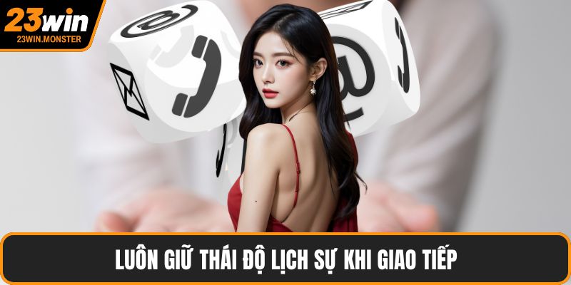 Luôn giữ thái độ lịch sự khi giao tiếp