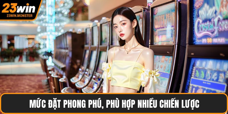 Mức đặt phong phú, phù hợp nhiều chiến lược