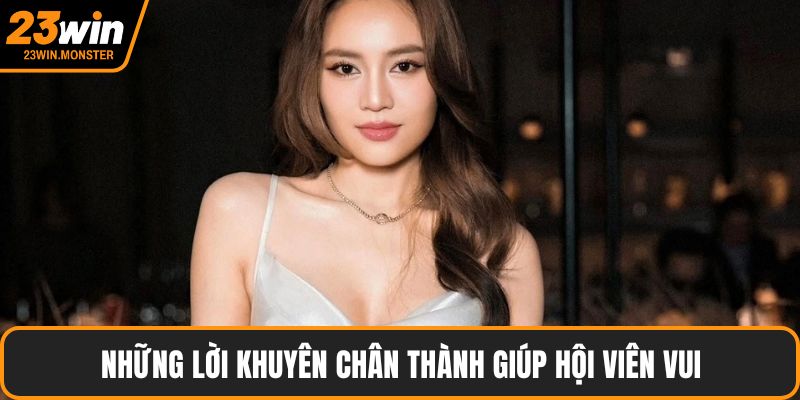 Những lời khuyên chân thành giúp hội viên vui