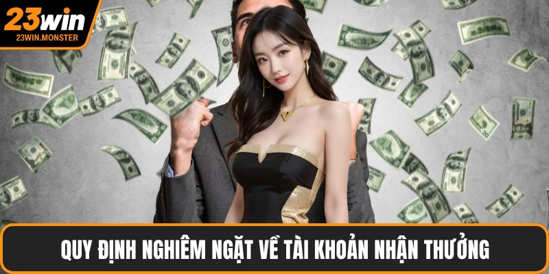 Quy định nghiêm ngặt về tài khoản nhận thưởng