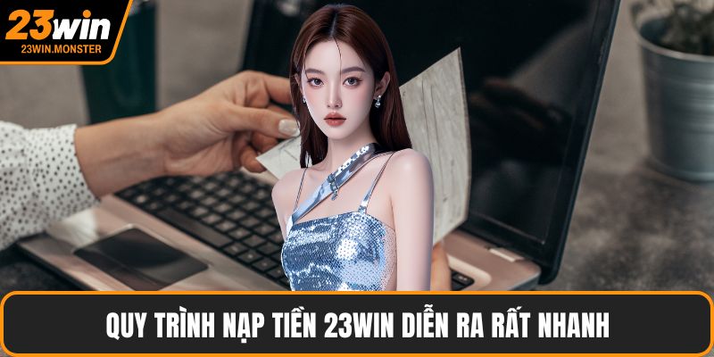 Quy trình nạp tiền 23win diễn ra rất nhanh