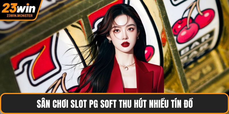 Sân chơi slot PG Soft thu hút nhiều tín đồ