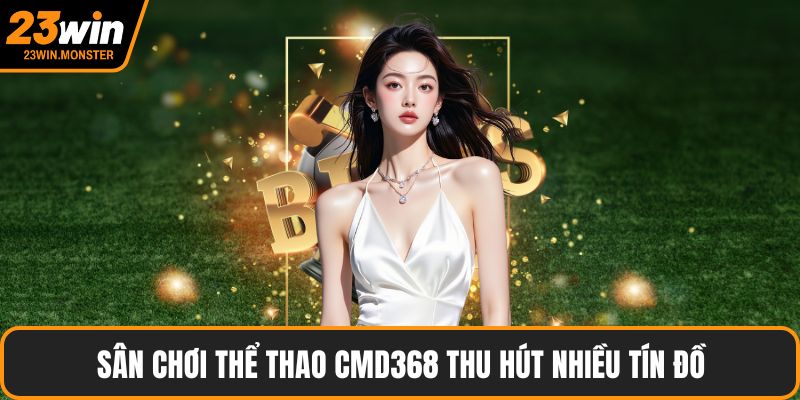 Sân chơi thể thao CMD368 thu hút nhiều tín đồ