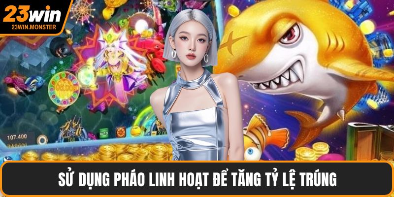 Sử dụng pháo linh hoạt để tăng tỷ lệ trúng