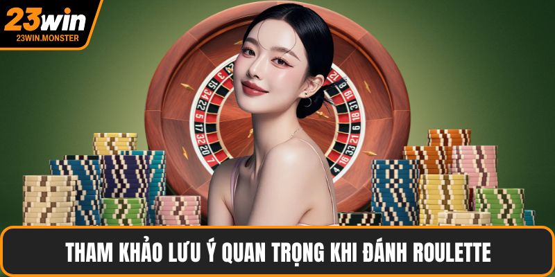 Tham khảo lưu ý quan trọng khi đánh Roulette