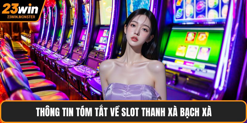 Thông tin tóm tắt về slot Thanh Xà Bạch Xà