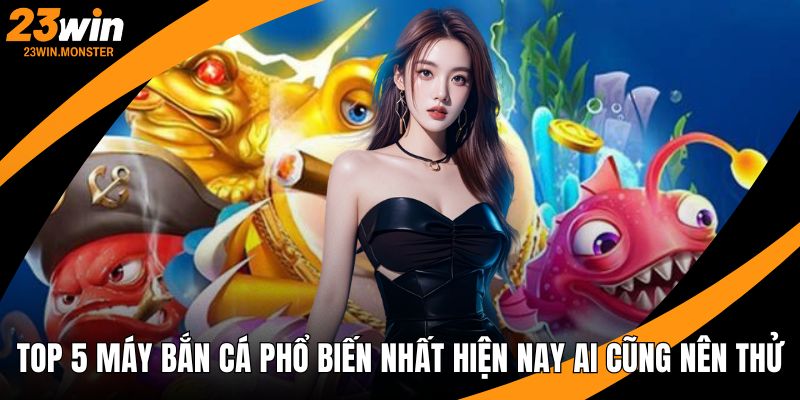 Top 5 máy bắn cá phổ biến nhất