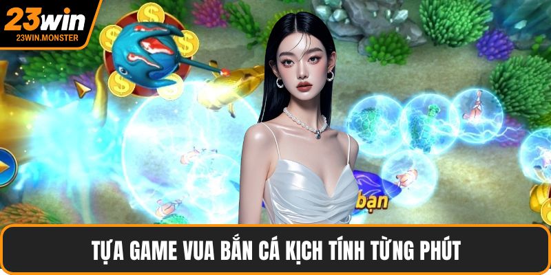 Tựa game vua bắn cá kịch tính từng phút