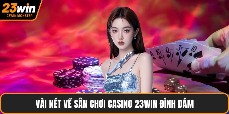 Vài nét về sân chơi casino 23win đình đám